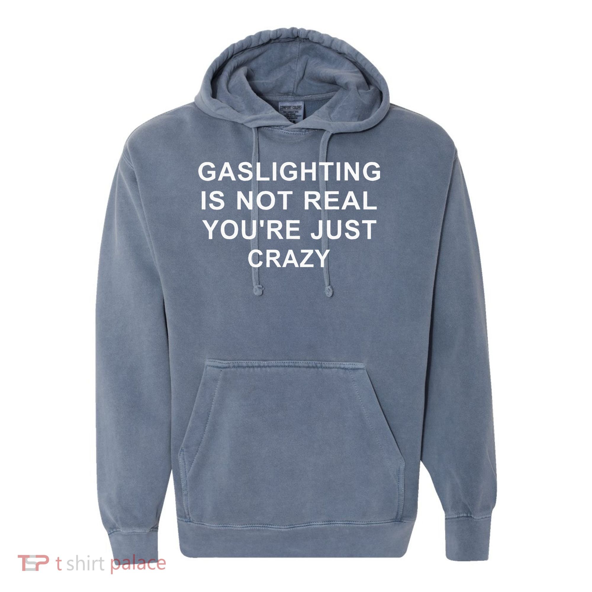 Gaslight Gaslighting Gatekeep Is Not Real You Are Crazy Comfort Colors Garment-Dyed Hooded Sweatshirt