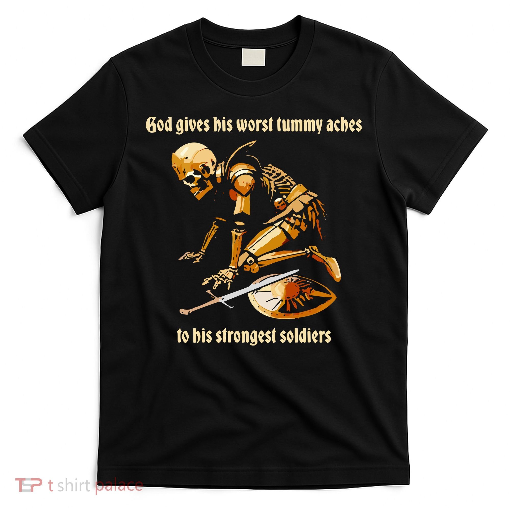 God Gives His Worst Tummy Aches To His Strongest Soldiers T-Shirt