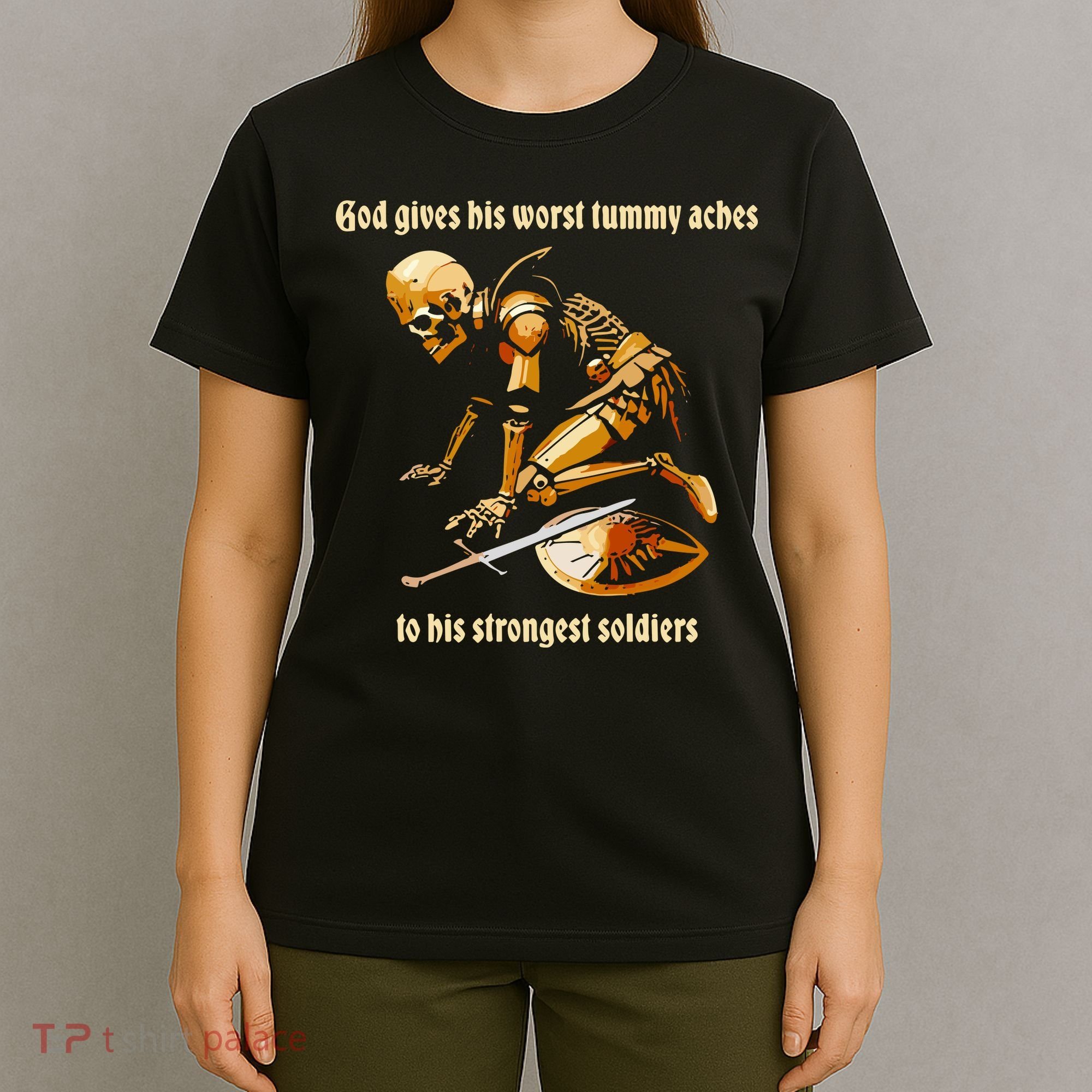 God Gives His Worst Tummy Aches To His Strongest Soldiers T-Shirt