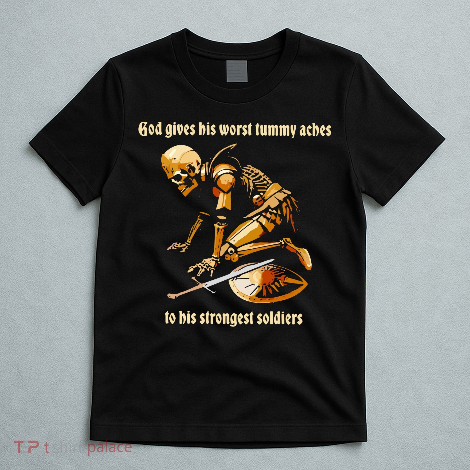 God Gives His Worst Tummy Aches To His Strongest Soldiers T-Shirt