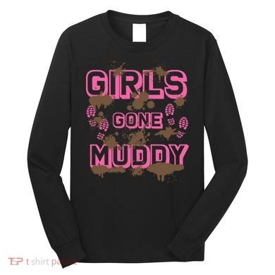Girl Gone Muddy Funny Mud Run Racing For A Mudding Mudder Long Sleeve Shirt
