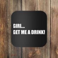 GIRL... GET ME A DRINK! Coaster thumb 0
