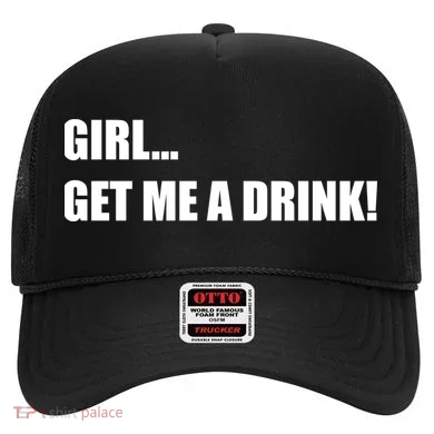 GIRL... GET ME A DRINK! Hat