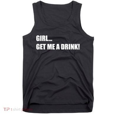 GIRL... GET ME A DRINK! Tank Top