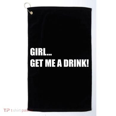 GIRL... GET ME A DRINK! Golf Towel