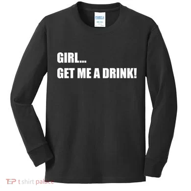 GIRL... GET ME A DRINK! Kids Long Sleeve Shirt