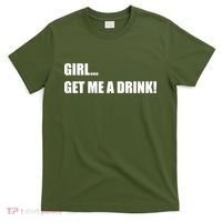 GIRL... GET ME A DRINK! T-Shirt thumb 0