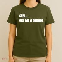 GIRL... GET ME A DRINK! T-Shirt thumb 4