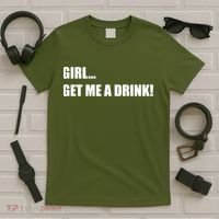 GIRL... GET ME A DRINK! T-Shirt thumb 5