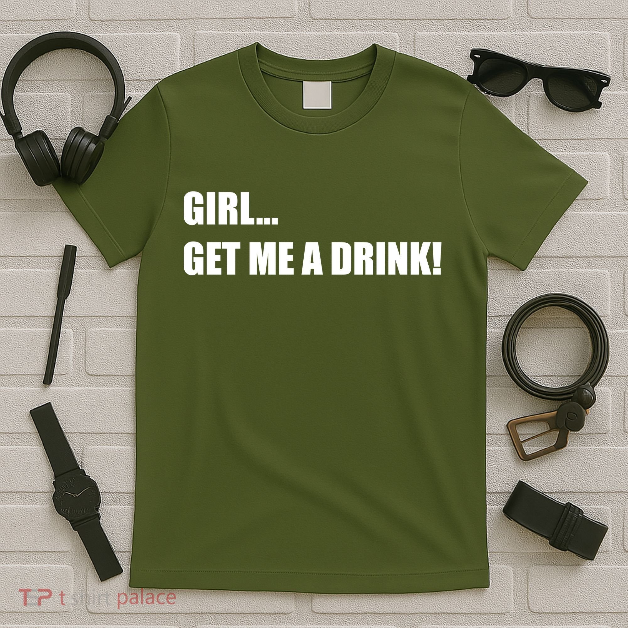 GIRL... GET ME A DRINK! T-Shirt