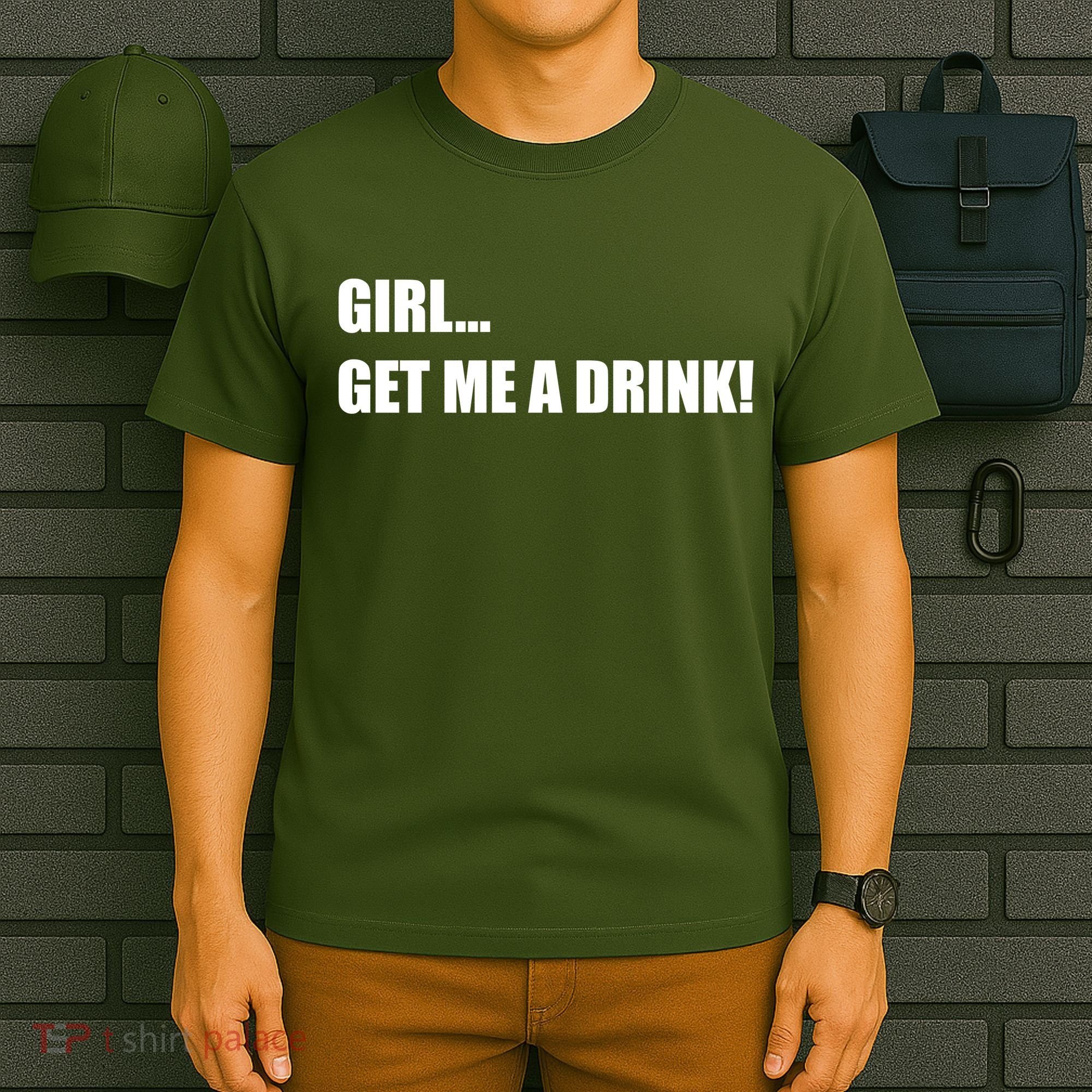 GIRL... GET ME A DRINK! T-Shirt