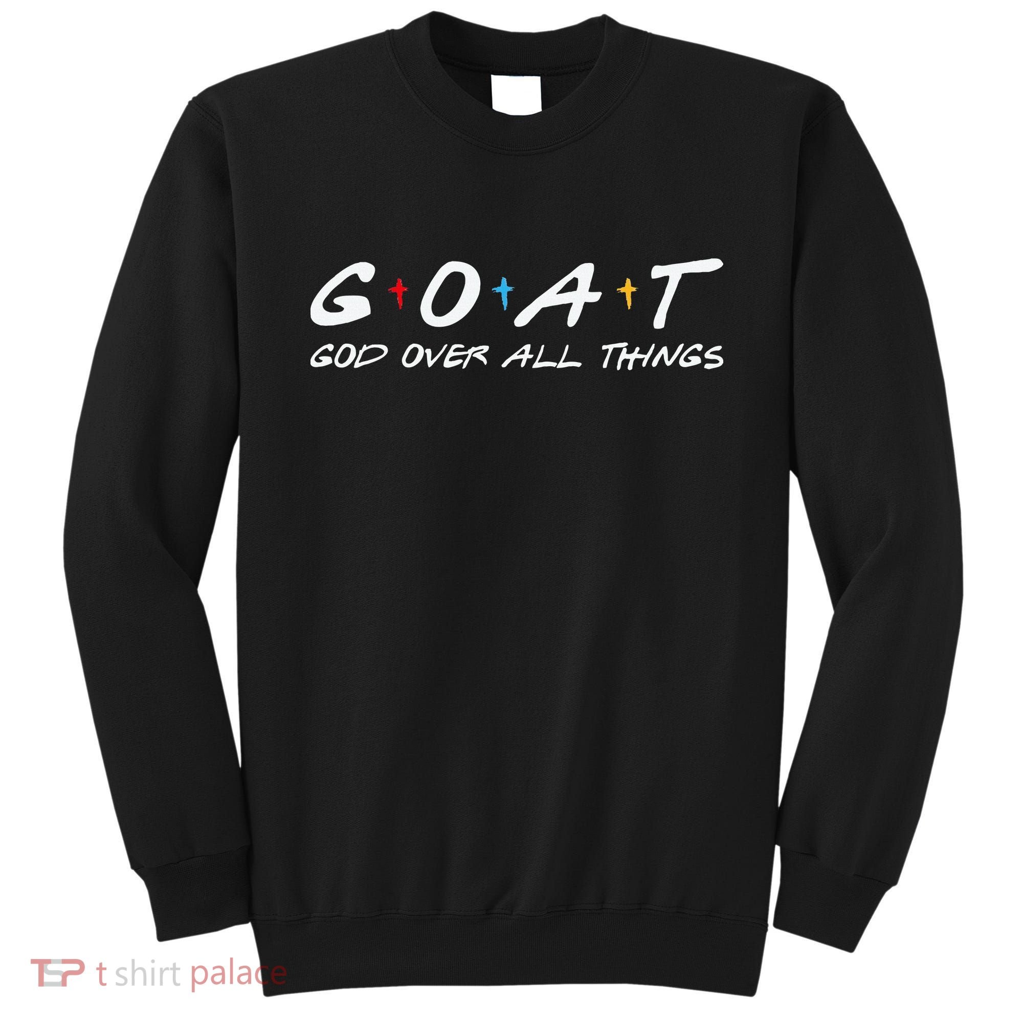 Goat God Over All Things Funny Sweatshirt