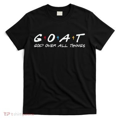 Goat God Over All Things Funny T-Shirt