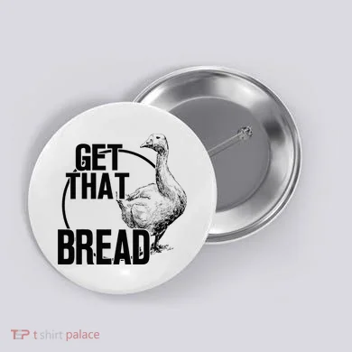 Goose Get That Bread Button