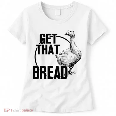Goose Get That Bread Women's T-Shirt