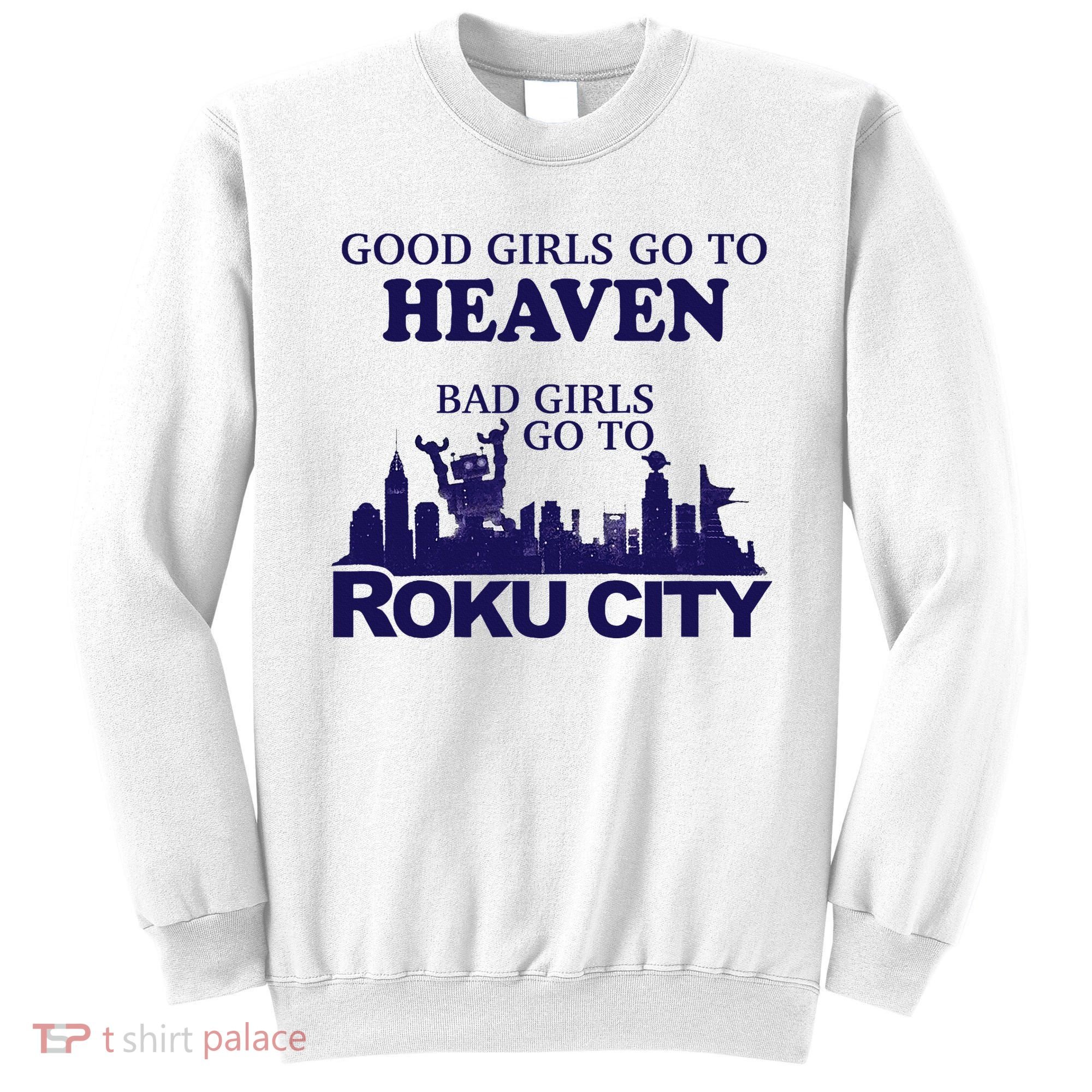 Good Go To Heaven Bad Go To Roku City Sweatshirt
