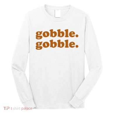 Gobble Gobble Thanksgiving Turkey Holiday Long Sleeve Shirt