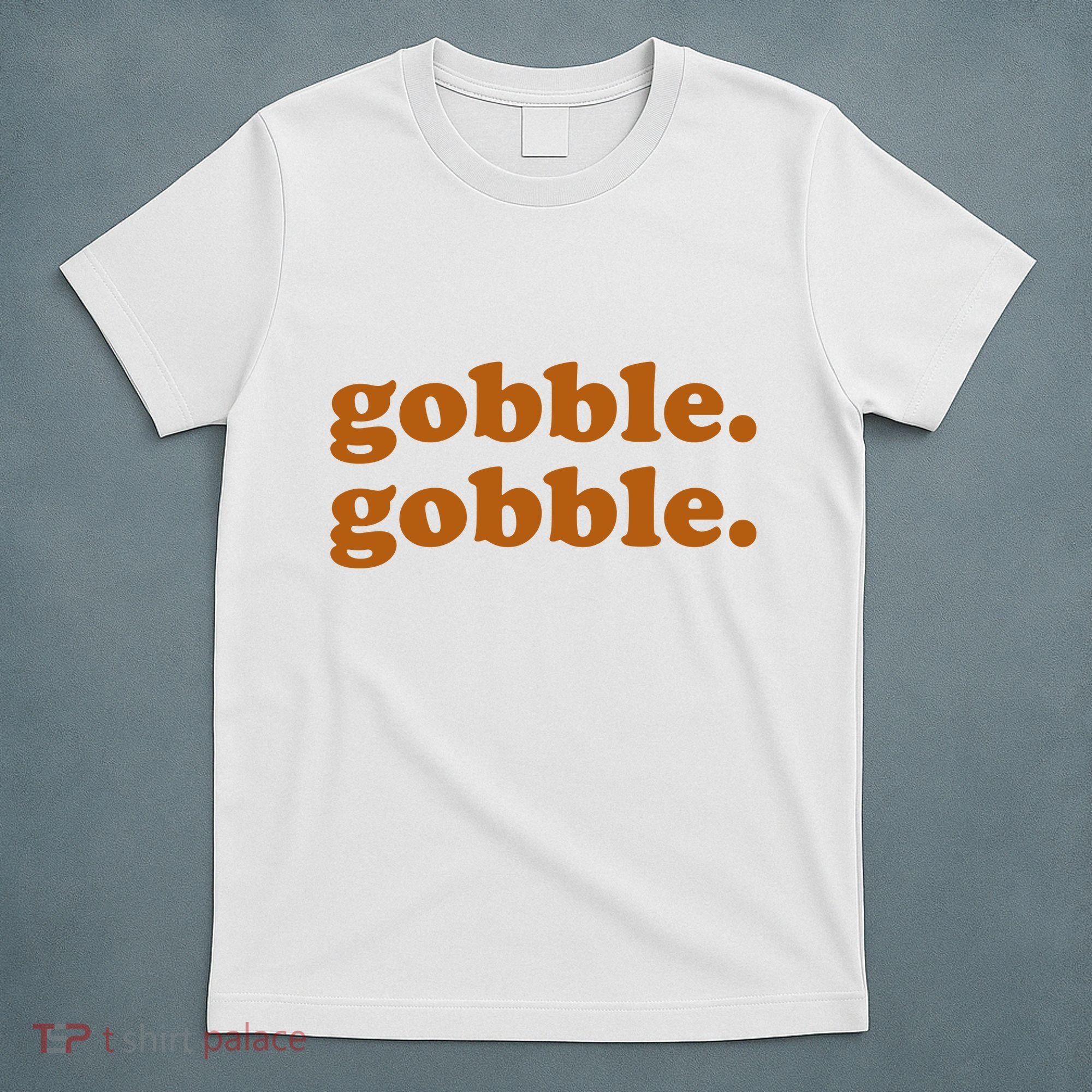 Gobble Gobble Thanksgiving Turkey Holiday T-Shirt