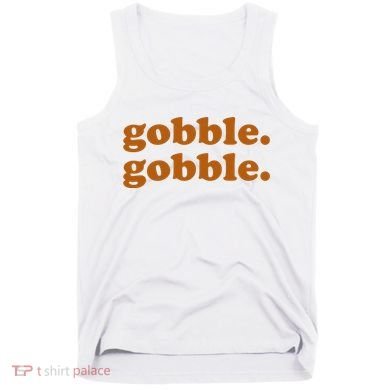 Gobble Gobble Thanksgiving Turkey Holiday Tank Top