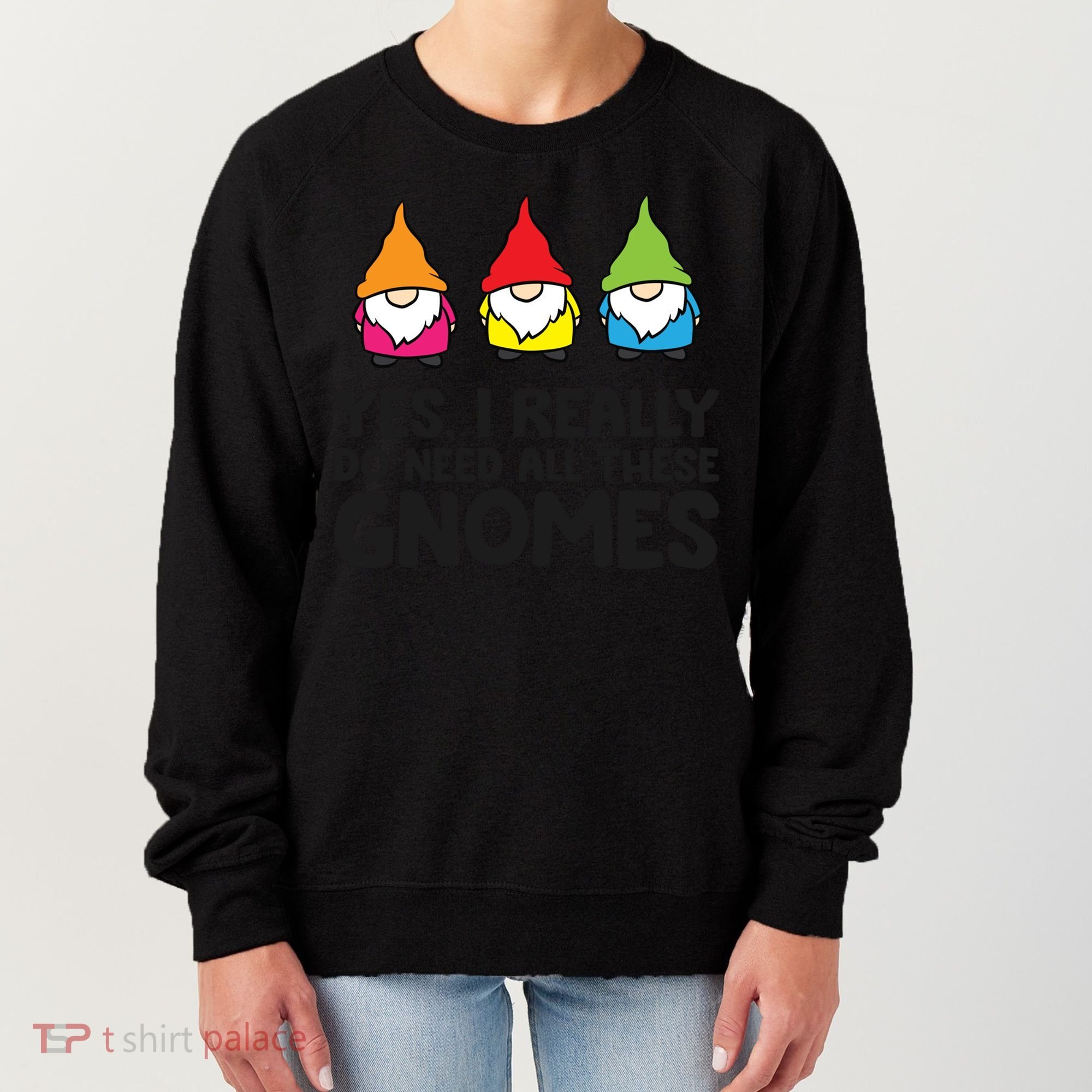 Garden Gnome Yes I Really Do Need All These Gnomes Gift Women's Sweatshirt