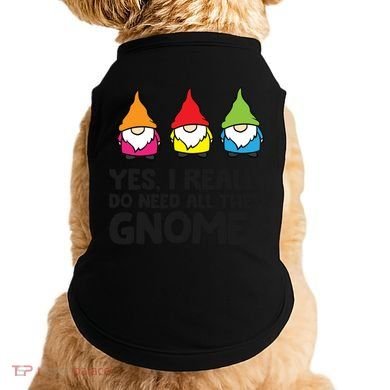 Garden Gnome Yes I Really Do Need All These Gnomes Gift Doggie Tank