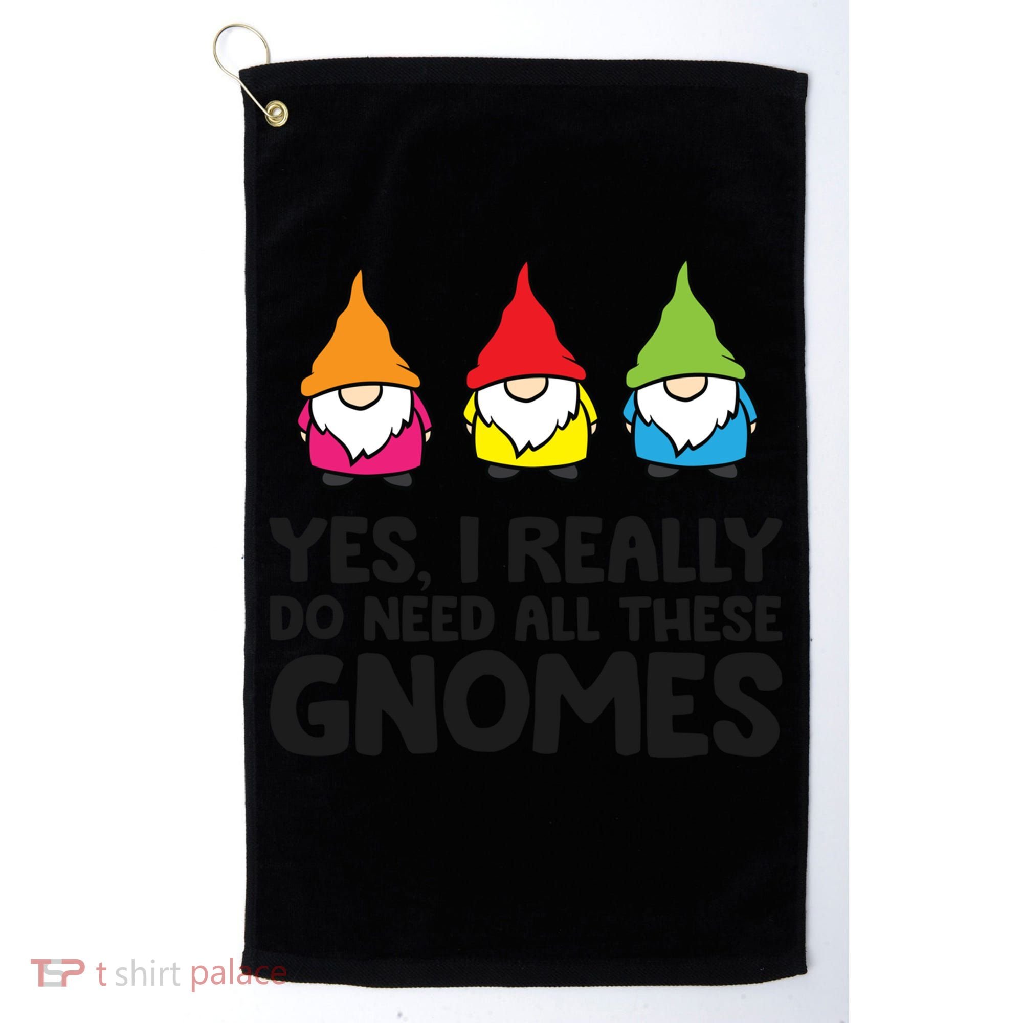 Garden Gnome Yes I Really Do Need All These Gnomes Gift Golf Towel