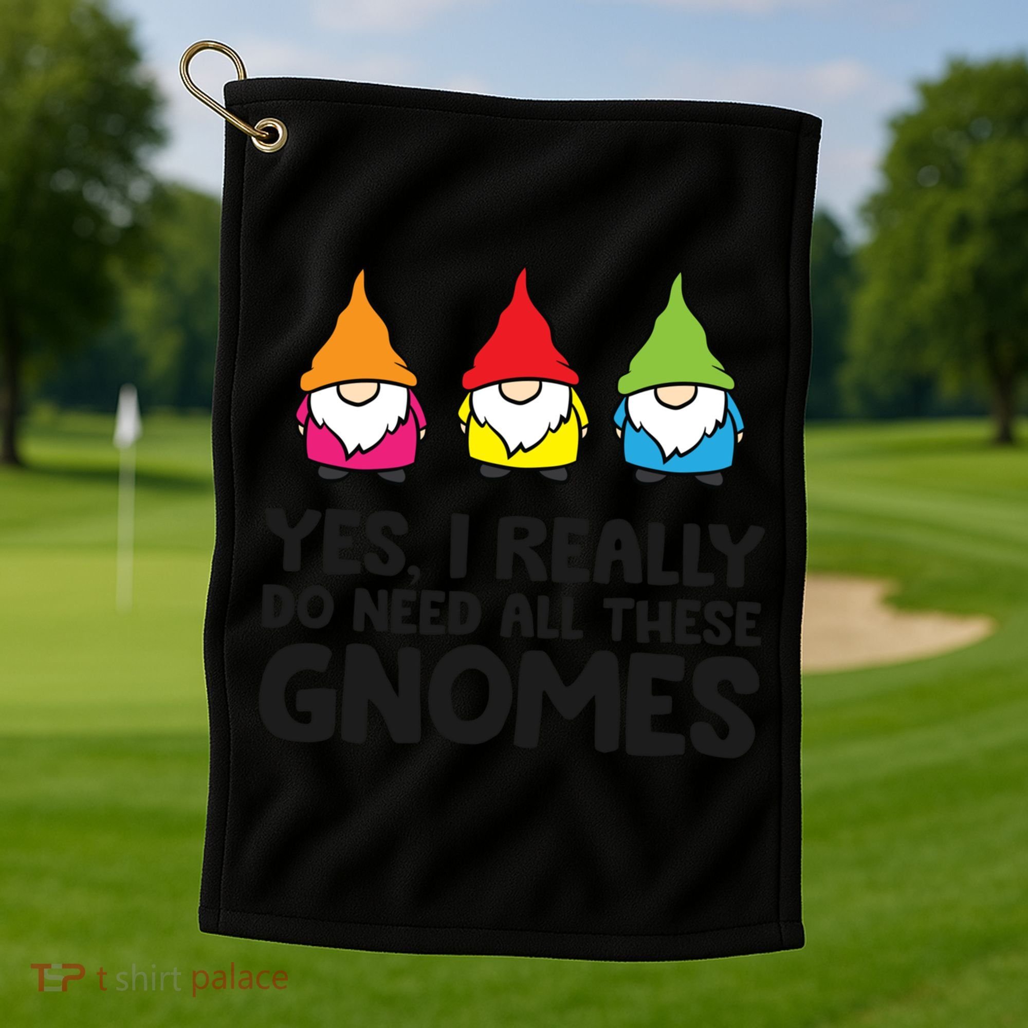Garden Gnome Yes I Really Do Need All These Gnomes Gift Golf Towel