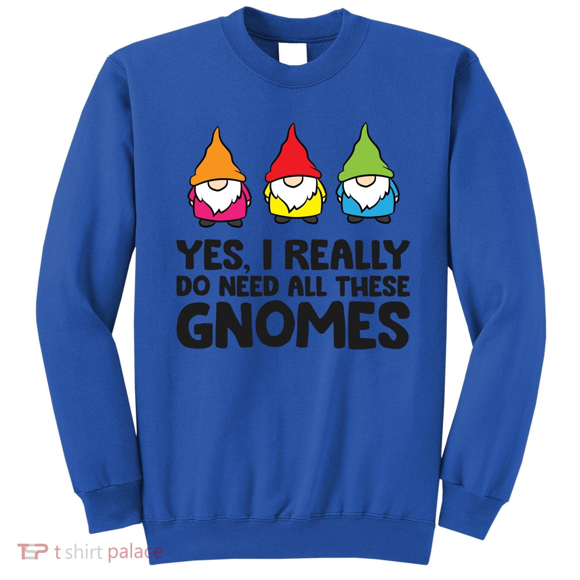 Garden Gnome Yes I Really Do Need All These Gnomes Gift Sweatshirt