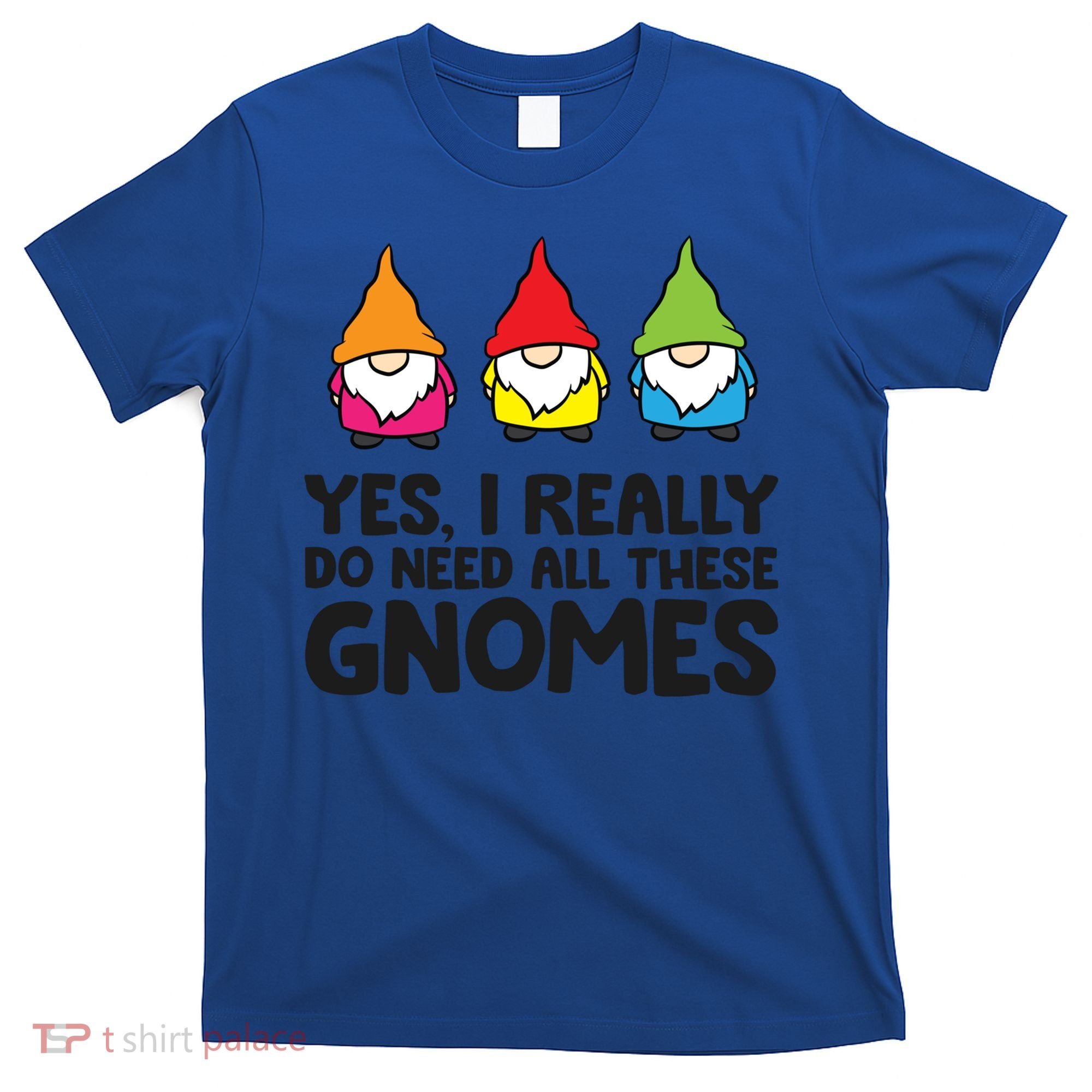 Garden Gnome Yes I Really Do Need All These Gnomes Gift T-Shirt