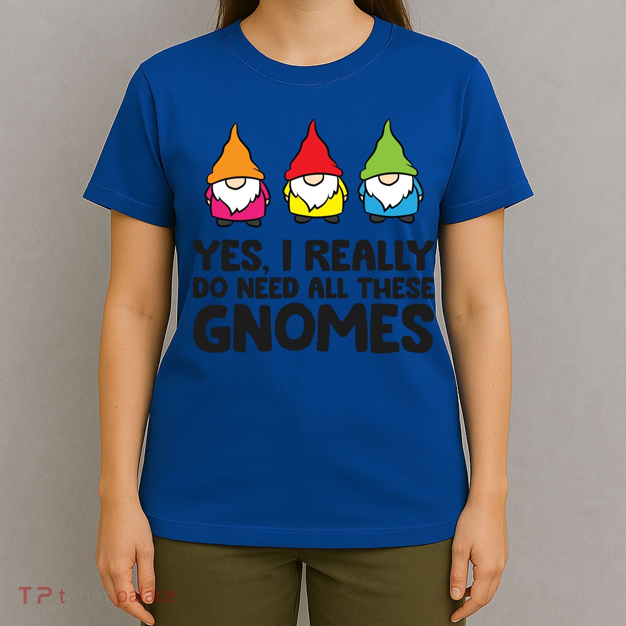 Garden Gnome Yes I Really Do Need All These Gnomes Gift T-Shirt