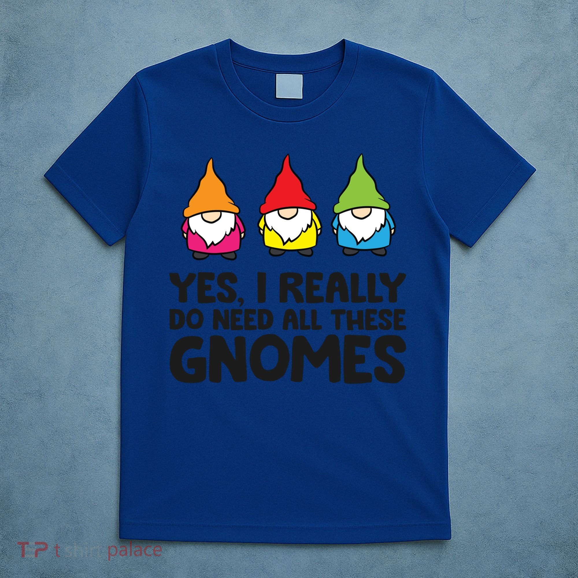 Garden Gnome Yes I Really Do Need All These Gnomes Gift T-Shirt
