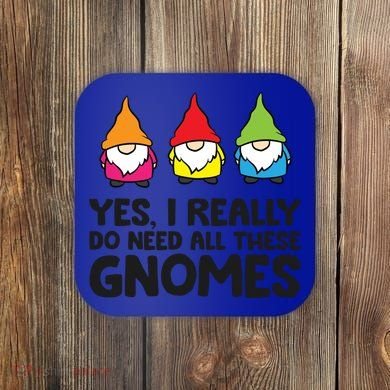 Garden Gnome Yes I Really Do Need All These Gnomes Gift Coaster