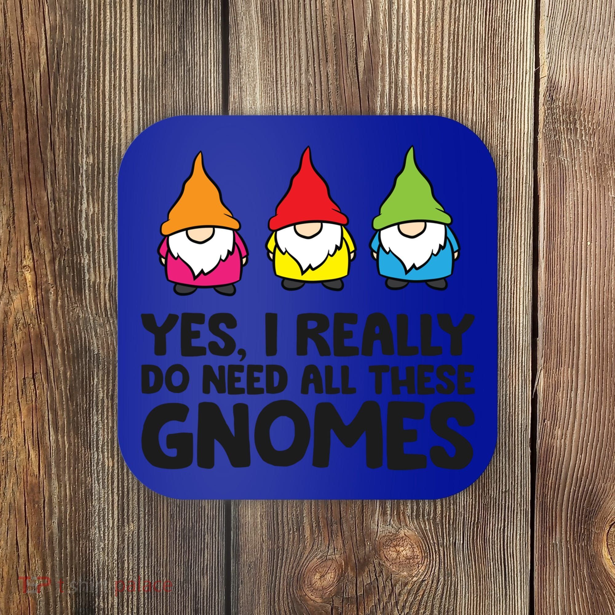 Garden Gnome Yes I Really Do Need All These Gnomes Gift Coaster