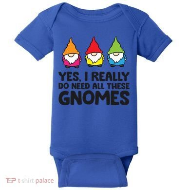 Garden Gnome Yes I Really Do Need All These Gnomes Gift Baby Bodysuit