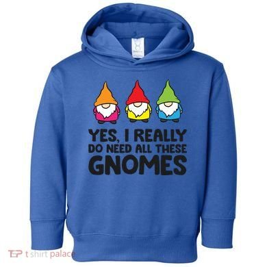 Garden Gnome Yes I Really Do Need All These Gnomes Gift Toddler Hoodie