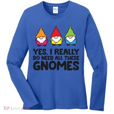 Garden Gnome Yes I Really Do Need All These Gnomes Gift Women's Long Sleeve Shirt