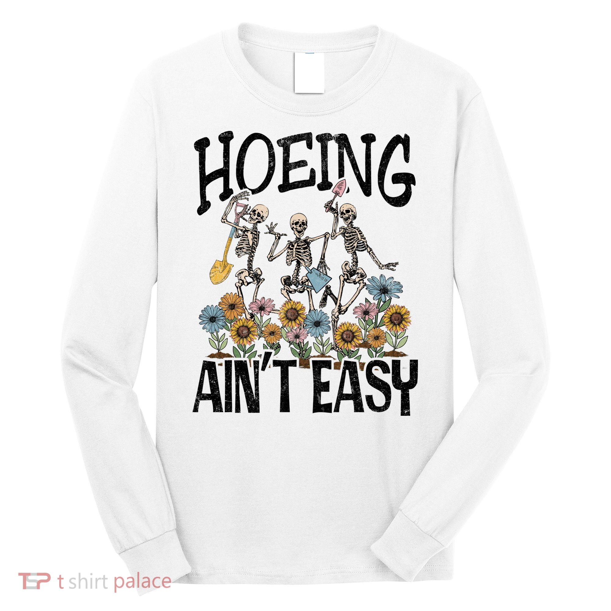 Garden Hoeing AinT Easy Long Sleeve Shirt