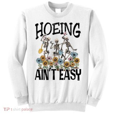 Garden Hoeing AinT Easy Sweatshirt
