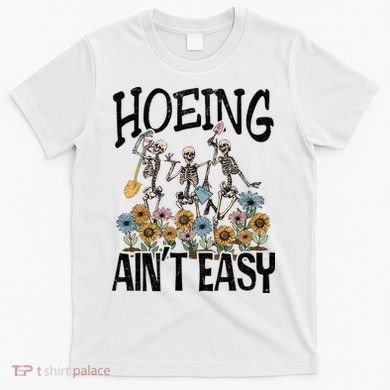 Garden Hoeing AinT Easy T-Shirt