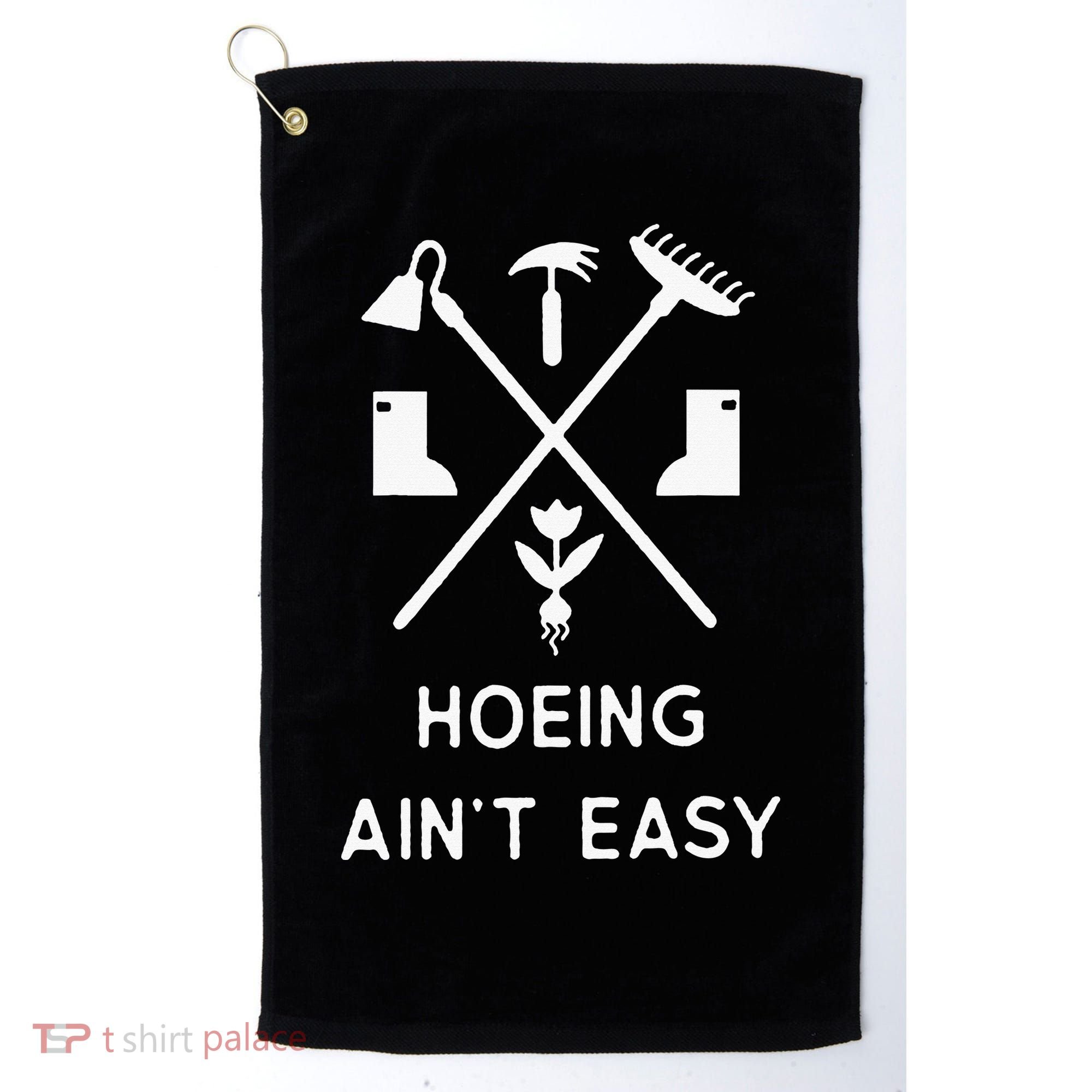 Garden Hoeing Ain't Easy Golf Towel