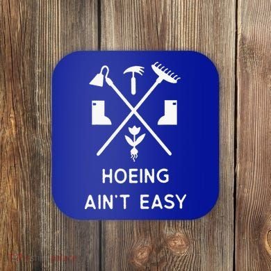 Garden Hoeing Ain't Easy Coaster