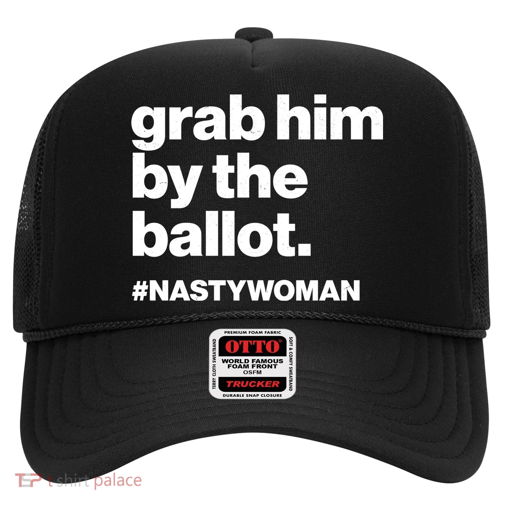 Grab Him By The Ballot #Nastywoman Hat
