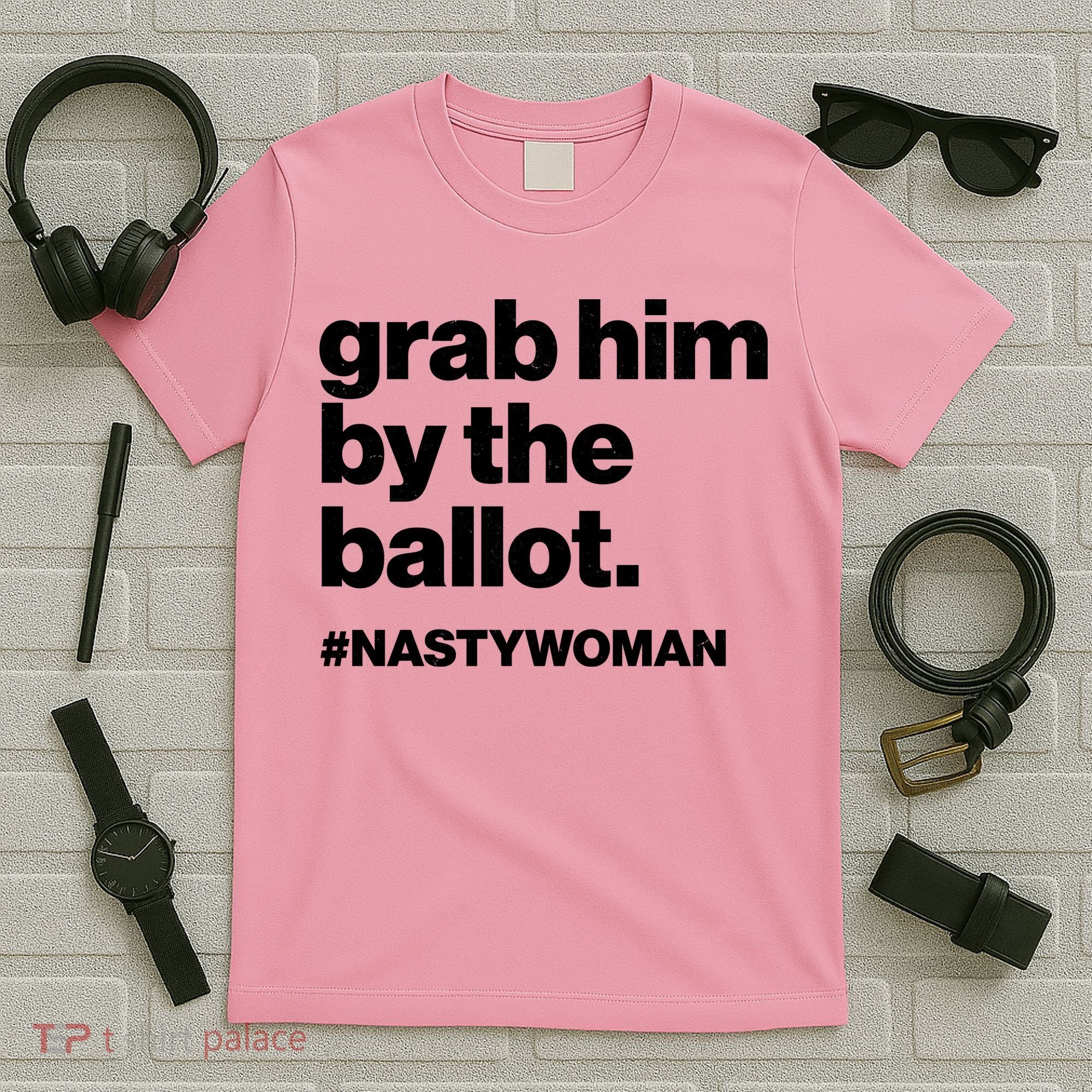 Grab Him By The Ballot #Nastywoman T-Shirt