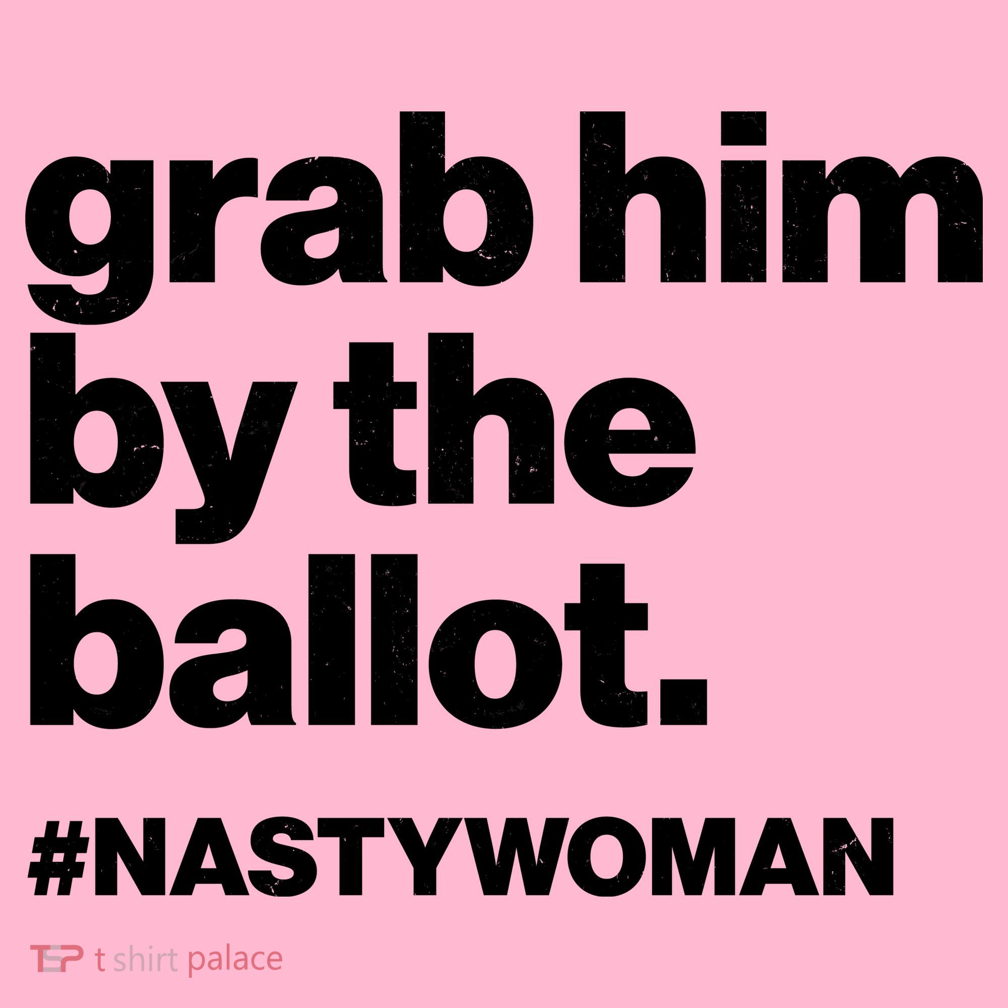 Grab Him By The Ballot #Nastywoman T-Shirt