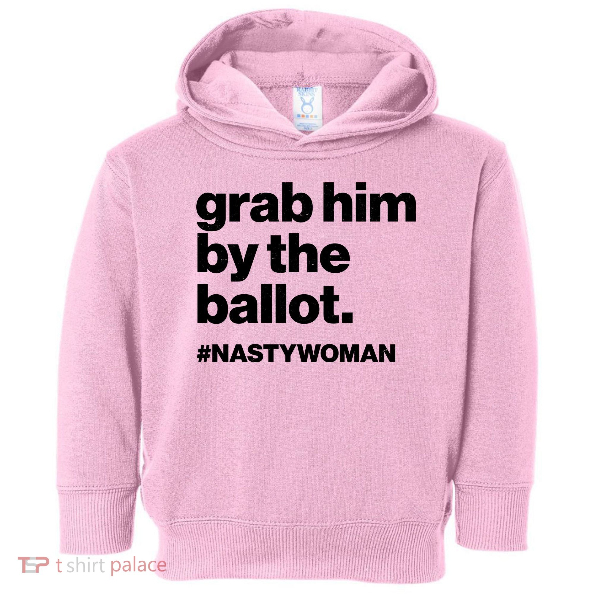 Grab Him By The Ballot #Nastywoman Toddler Hoodie