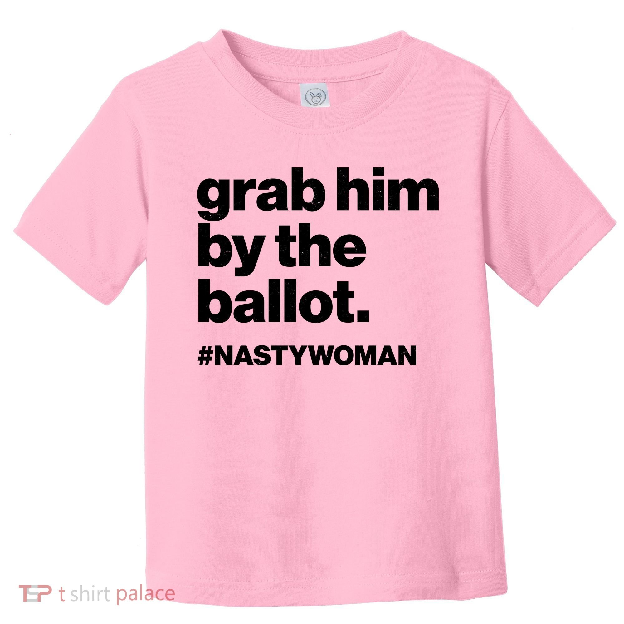 Grab Him By The Ballot #Nastywoman Toddler T-Shirt