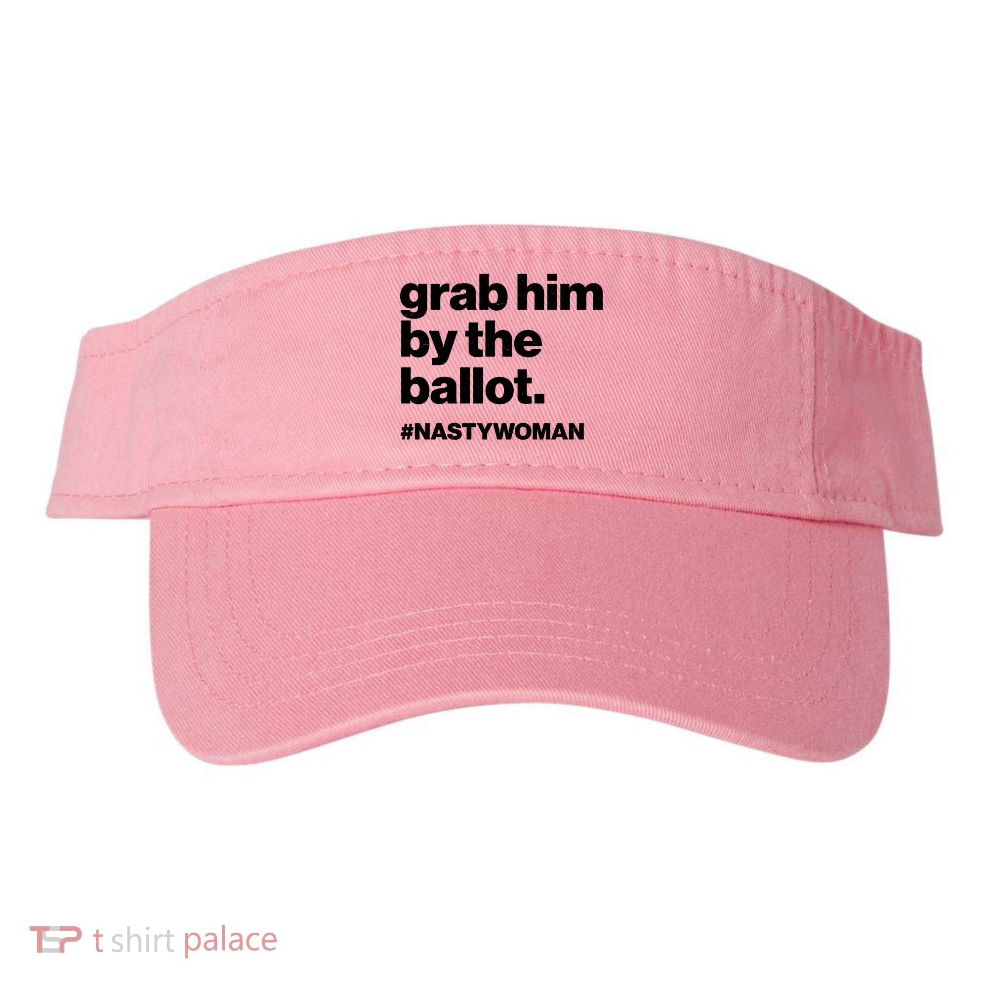 Grab Him By The Ballot #Nastywoman Visor