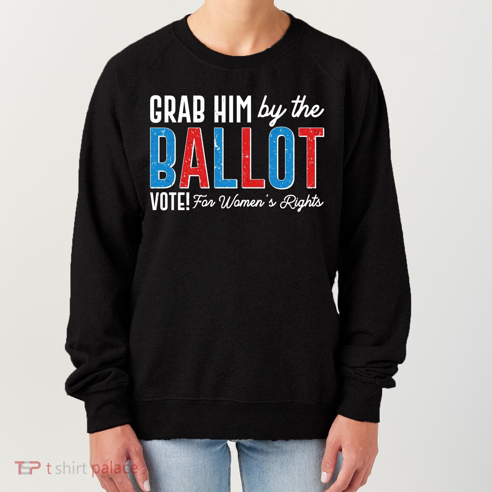 Grab Him By The Ballot Vote For Womens Rights Women's Sweatshirt