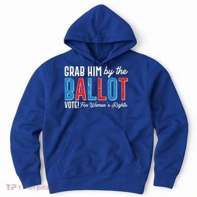 Grab Him By The Ballot Vote For Womens Rights Hoodie