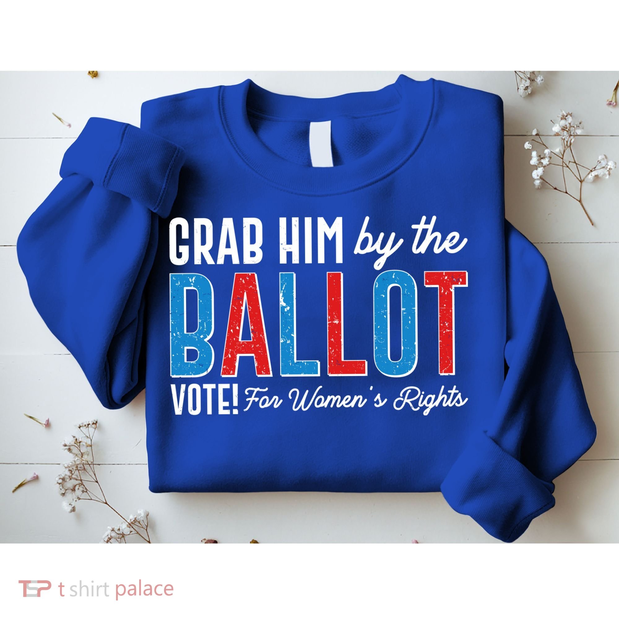 Grab Him By The Ballot Vote For Womens Rights Sweatshirt
